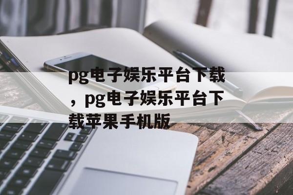 pg电子娱乐平台下载，pg电子娱乐平台下载苹果手机版