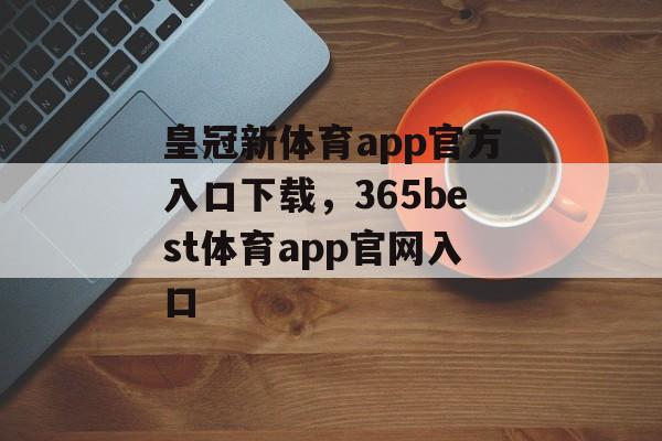 皇冠新体育app官方入口下载，365best体育app官网入口