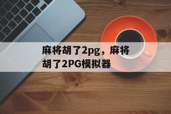 麻将胡了2pg，麻将胡了2PG模拟器